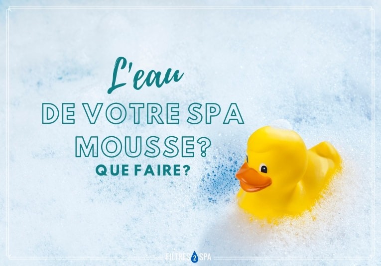 L'eau de votre spa mousse ? Que faire ?